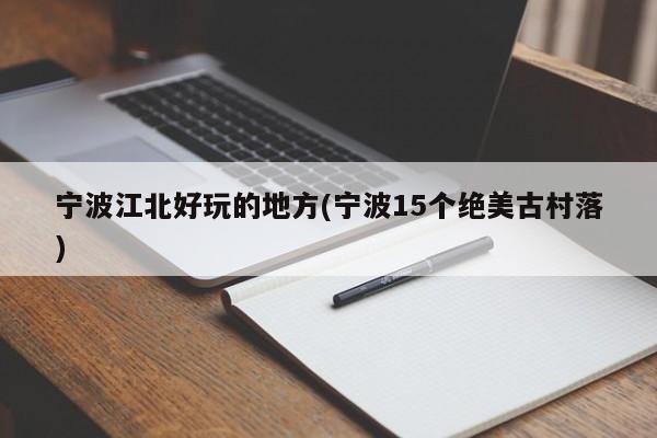 宁波江北好玩的地方(宁波15个绝美古村落)