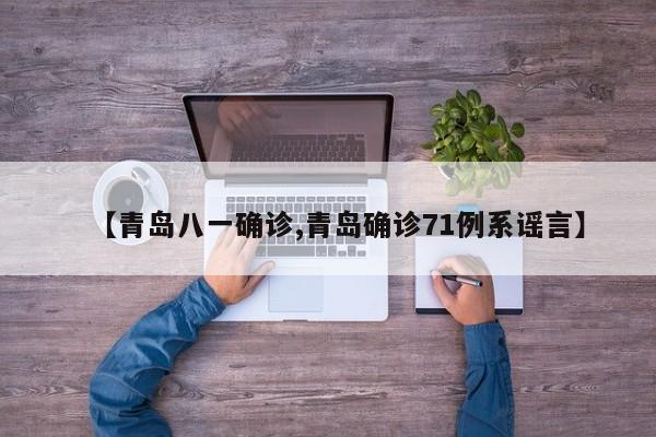 【青岛八一确诊,青岛确诊71例系谣言】