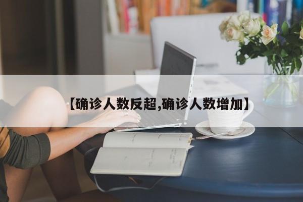 【确诊人数反超,确诊人数增加】