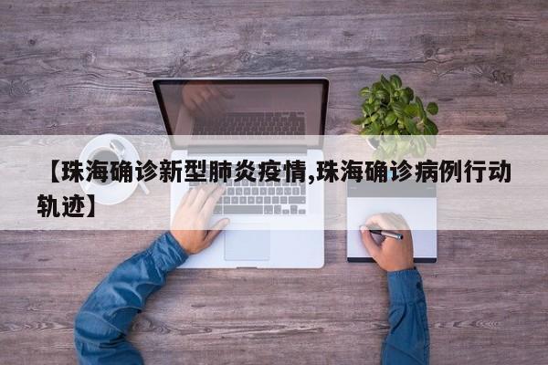 【珠海确诊新型肺炎疫情,珠海确诊病例行动轨迹】