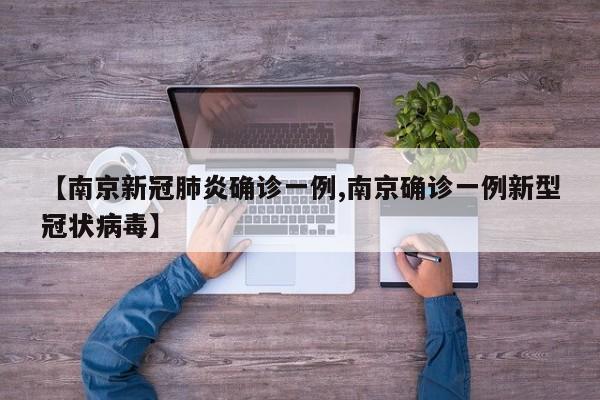 【南京新冠肺炎确诊一例,南京确诊一例新型冠状病毒】