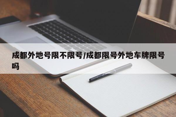 成都外地号限不限号/成都限号外地车牌限号吗