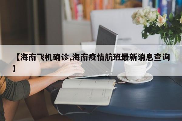 【海南飞机确诊,海南疫情航班最新消息查询】