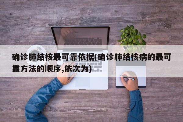 确诊肺结核最可靠依据(确诊肺结核病的最可靠方法的顺序,依次为)