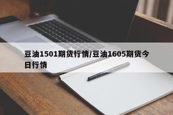 豆油1501期货行情/豆油1605期货今日行情