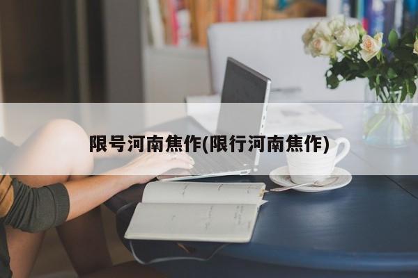限号河南焦作(限行河南焦作)