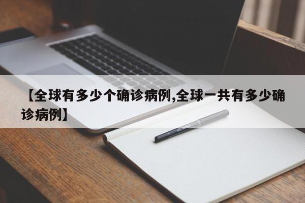 【全球有多少个确诊病例,全球一共有多少确诊病例】