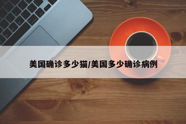 美国确诊多少猫/美国多少确诊病例