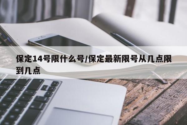 保定14号限什么号/保定最新限号从几点限到几点