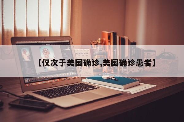 【仅次于美国确诊,美国确诊患者】