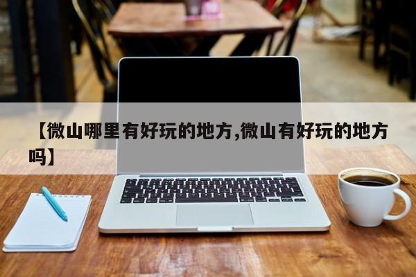 【微山哪里有好玩的地方,微山有好玩的地方吗】
