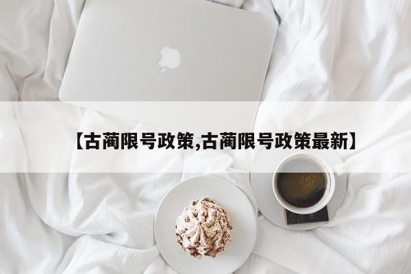 【古蔺限号政策,古蔺限号政策最新】