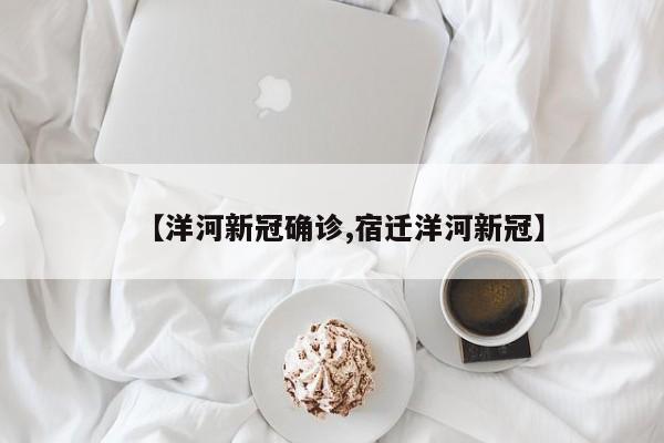 【洋河新冠确诊,宿迁洋河新冠】