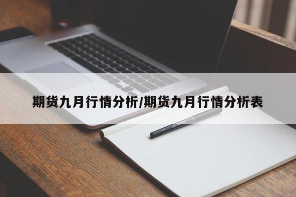 期货九月行情分析/期货九月行情分析表