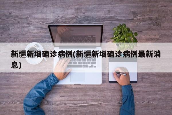 新疆新增确诊病例(新疆新增确诊病例最新消息)