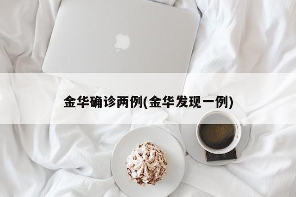 金华确诊两例(金华发现一例)