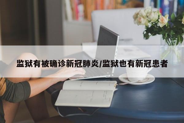 监狱有被确诊新冠肺炎/监狱也有新冠患者