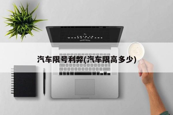 汽车限号利弊(汽车限高多少)
