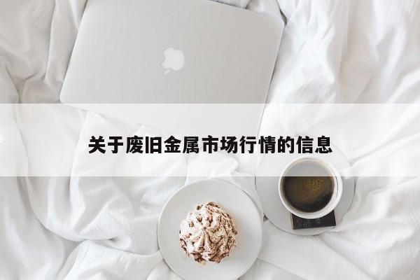 关于废旧金属市场行情的信息