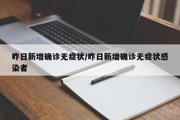 昨日新增确诊无症状/昨日新增确诊无症状感染者