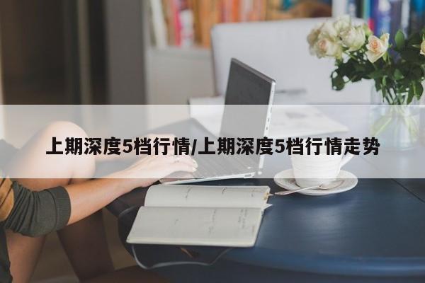 上期深度5档行情/上期深度5档行情走势