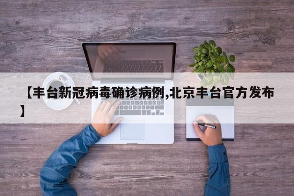 【丰台新冠病毒确诊病例,北京丰台官方发布】