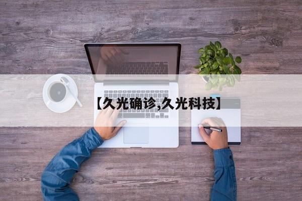 【久光确诊,久光科技】