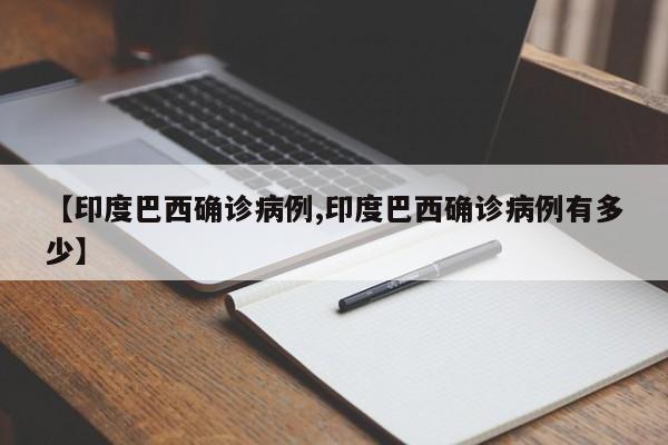 【印度巴西确诊病例,印度巴西确诊病例有多少】