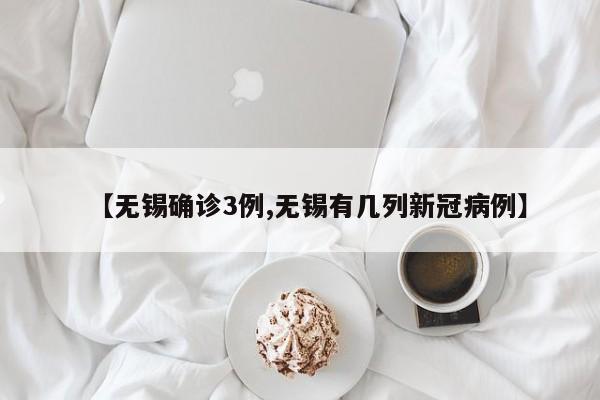 【无锡确诊3例,无锡有几列新冠病例】